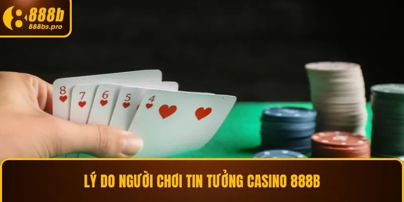 Lý do người chơi tin tưởng casino 888B
