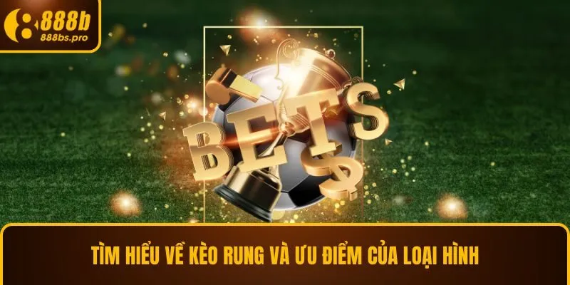 Tìm hiểu về kèo rung và ưu điểm của loại hình