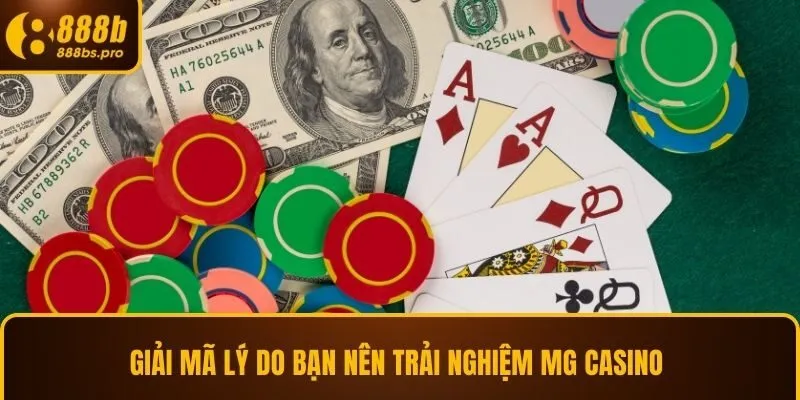 Giải mã lý do bạn nên trải nghiệm MG Casino 