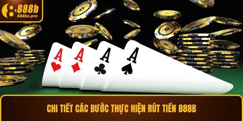 Chi tiết các bước thực hiện rút tiền 888B