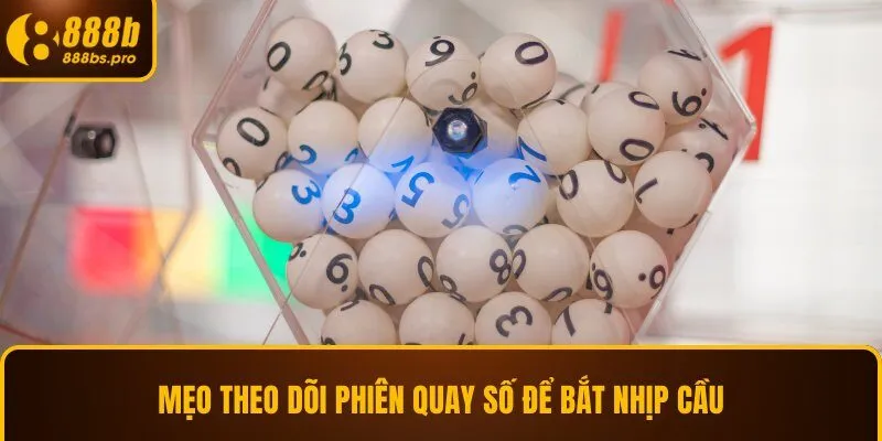 Mẹo theo dõi phiên quay số để bắt nhịp cầu