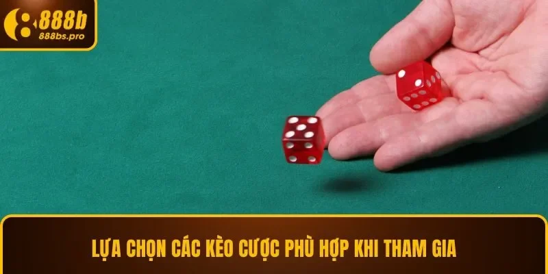 Lựa chọn các kèo cược phù hợp khi tham gia